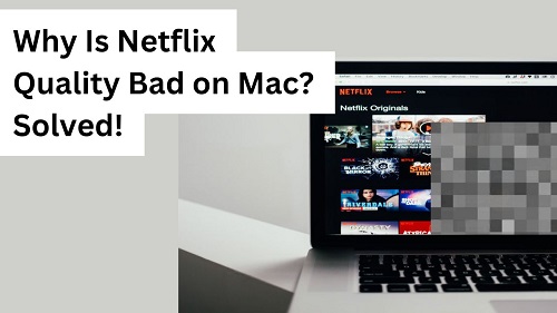 why is netflix quality bad on mac